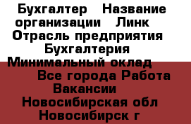 Бухгалтер › Название организации ­ Линк-1 › Отрасль предприятия ­ Бухгалтерия › Минимальный оклад ­ 40 000 - Все города Работа » Вакансии   . Новосибирская обл.,Новосибирск г.